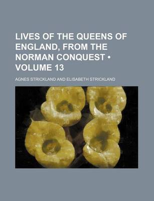 Book cover for Lives of the Queens of England, from the Norman Conquest (Volume 13)