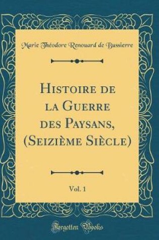 Cover of Histoire de la Guerre Des Paysans, (Seizieme Siecle), Vol. 1 (Classic Reprint)