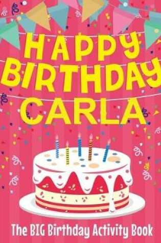 Cover of Happy Birthday Carla - The Big Birthday Activity Book