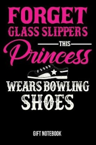 Cover of Forget Glass Slippers This Princess Wears Bowling Shoes Gift Notebook