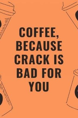 Cover of Coffee because crack is bad for you