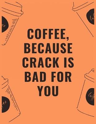 Book cover for Coffee because crack is bad for you