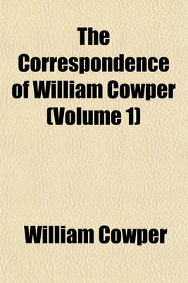 Book cover for The Correspondence of William Cowper Volume 1; Arranged in Chronological Order with Annotations