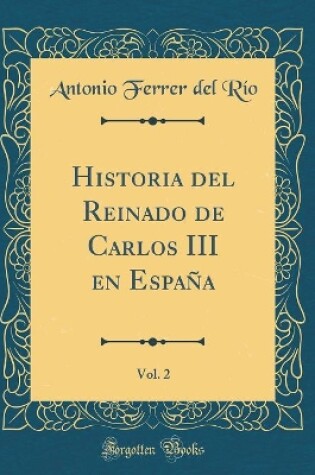 Cover of Historia del Reinado de Carlos III En Espana, Vol. 2 (Classic Reprint)