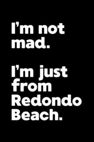 Cover of I'm not mad. I'm just from Redondo Beach.