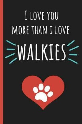 Cover of I Love You More Than I Love Walkies