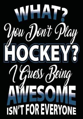Book cover for What? You Don't Play Hockey? I Guess Being Awesome Isn't For Everyone