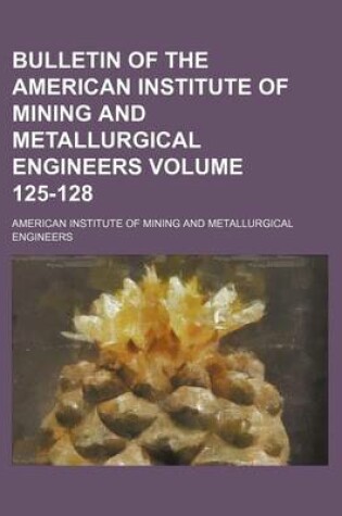 Cover of Bulletin of the American Institute of Mining and Metallurgical Engineers Volume 125-128