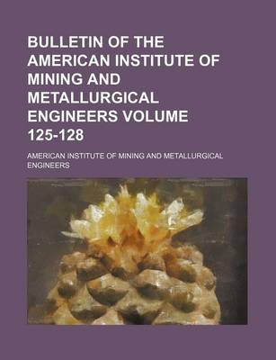 Book cover for Bulletin of the American Institute of Mining and Metallurgical Engineers Volume 125-128