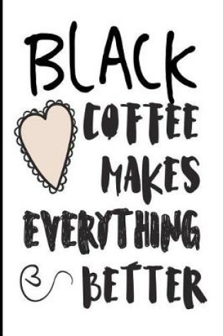 Cover of Black Coffee Makes Everything Better