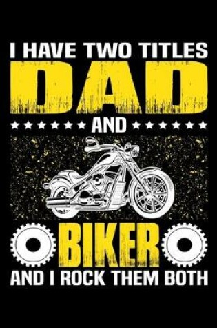 Cover of I Have Two Titles Dad And Biker And I Rock Them Both