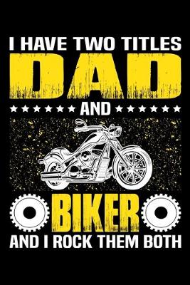 Book cover for I Have Two Titles Dad And Biker And I Rock Them Both