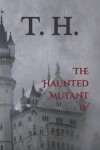 Book cover for The Haunted Mutant IV