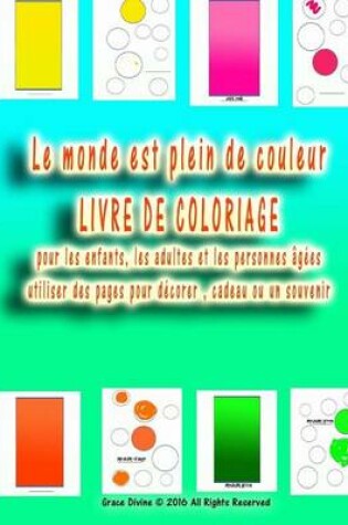 Cover of Le monde est plein de couleur LIVRE DE COLORIAGE pour les enfants, les adultes et les personnes âgées utiliser des pages pour décorer, cadeau ou un souvenir