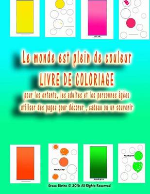 Book cover for Le monde est plein de couleur LIVRE DE COLORIAGE pour les enfants, les adultes et les personnes âgées utiliser des pages pour décorer, cadeau ou un souvenir