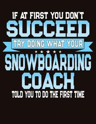 Book cover for If At First You Don't Succeed Try Doing What Your Snowboarding Coach Told You To Do The First Time