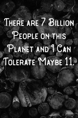 Book cover for There are 7 Billion People on this Planet and I Can Tolerate Maybe 11.