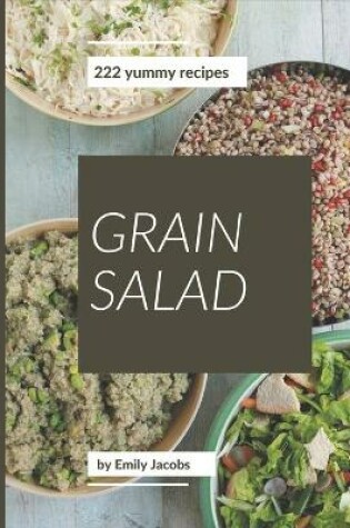 Cover of 222 Yummy Grain Salad Recipes