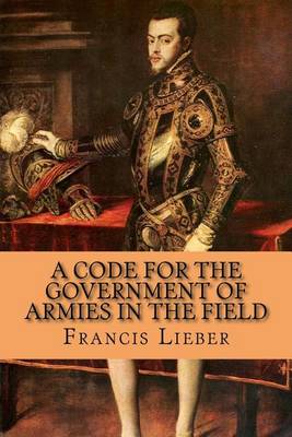 Book cover for A Code for the Government of Armies in the Field