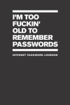Book cover for I'm Too Fuckin' Old To Remember Passwords
