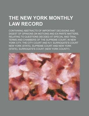 Book cover for The New York Monthly Law Record (Volume 1); Containing Abstracts of Important Decisions and Digest of Opinions on Motions and Ex-Parte Matters, Relating to Questions Decided at Special and Trial Terms and Chambers of the Supreme Court, in New York City, T