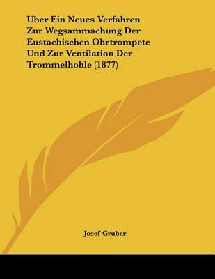 Book cover for Uber Ein Neues Verfahren Zur Wegsammachung Der Eustachischen Ohrtrompete Und Zur Ventilation Der Trommelhohle (1877)