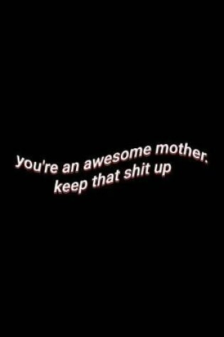 Cover of you're an awesome mother. keep that shit up