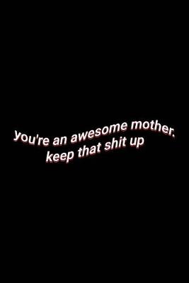 Book cover for you're an awesome mother. keep that shit up