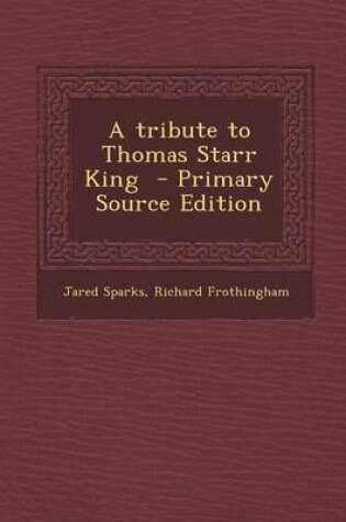 Cover of A Tribute to Thomas Starr King - Primary Source Edition