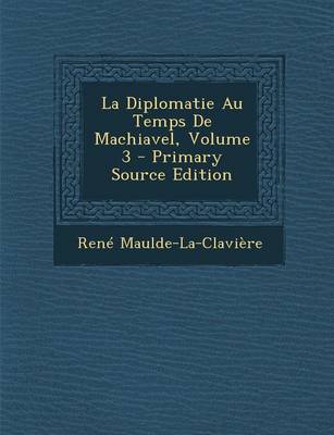 Book cover for La Diplomatie Au Temps de Machiavel, Volume 3