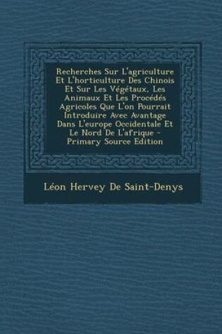 Cover of Recherches Sur L'Agriculture Et L'Horticulture Des Chinois Et Sur Les Vegetaux, Les Animaux Et Les Procedes Agricoles Que L'On Pourrait Introduire Ave