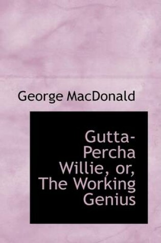 Cover of Gutta-Percha Willie, Or, the Working Genius