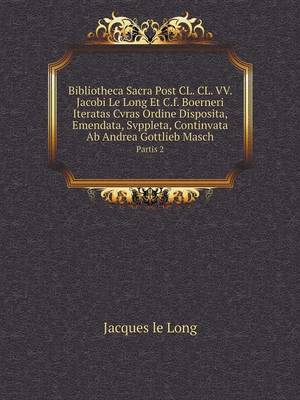 Book cover for Bibliotheca Sacra Post CL. CL. VV. Jacobi Le Long Et C.f. Boerneri Iteratas Cvras Ordine Disposita, Emendata, Svppleta, Continvata Ab Andrea Gottlieb Masch Partis 2