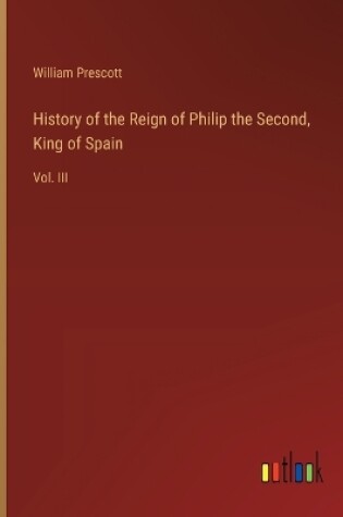 Cover of History of the Reign of Philip the Second, King of Spain