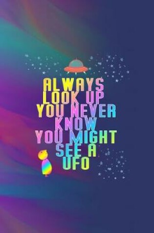 Cover of Always Look Up You Never Know You Might See A Ufo