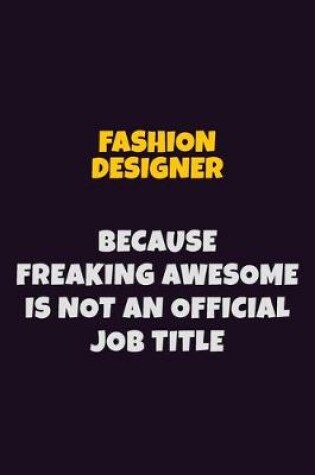 Cover of Fashion Designer, Because Freaking Awesome Is Not An Official Job Title