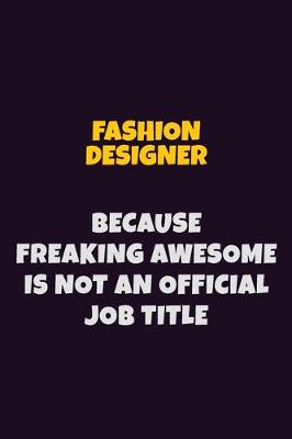 Book cover for Fashion Designer, Because Freaking Awesome Is Not An Official Job Title