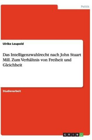 Cover of Das Intelligenzwahlrecht nach John Stuart Mill. Zum Verhaltnis von Freiheit und Gleichheit