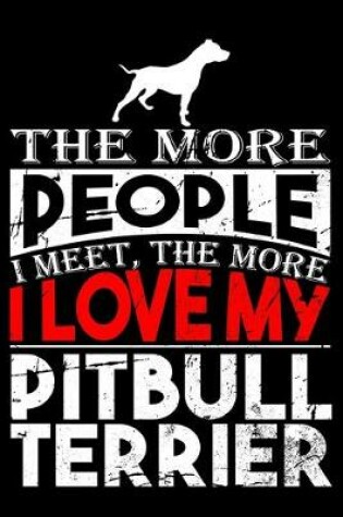 Cover of The More People I Meet, The More I Love My Pitbull Terrier