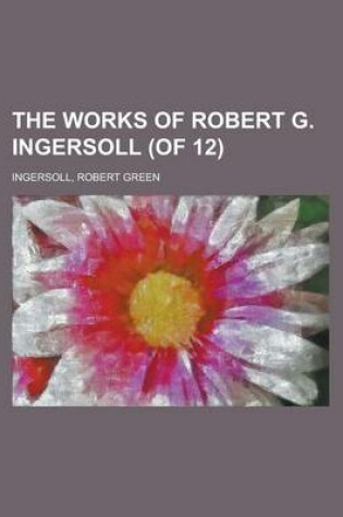 Cover of The Works of Robert G. Ingersoll (of 12) Volume 8