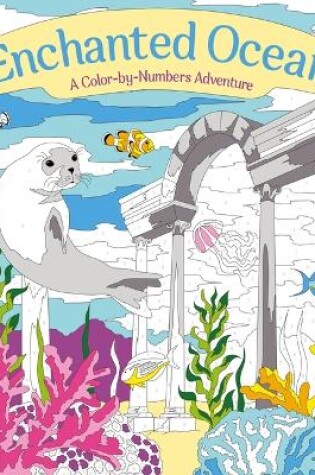 Cover of Enchanted Ocean: A Colour-By-Numbers Adventure