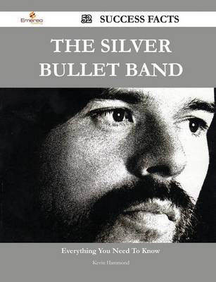 Book cover for The Silver Bullet Band 52 Success Facts - Everything You Need to Know about the Silver Bullet Band