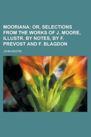 Cover of Mooriana; Or, Selections from the Works of J. Moore, Illustr. by Notes, by F. Prevost and F. Blagdon