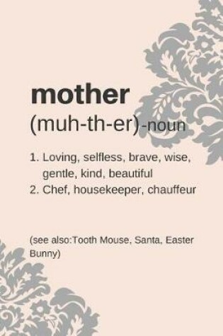 Cover of Mother Noun, Loving, Selfless, Brave, Wise, Kind, Beautiful, Chef, Housekeeper, Chauffeur, see also Tooth Mouse, Santa, Easter Bunny