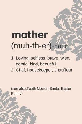 Book cover for Mother Noun, Loving, Selfless, Brave, Wise, Kind, Beautiful, Chef, Housekeeper, Chauffeur, see also Tooth Mouse, Santa, Easter Bunny