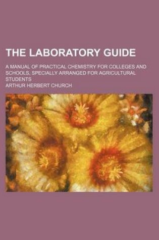 Cover of The Laboratory Guide; A Manual of Practical Chemistry for Colleges and Schools, Specially Arranged for Agricultural Students