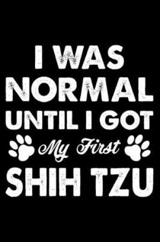 Cover of I Was Normal Until I Got My First Shih Tzu