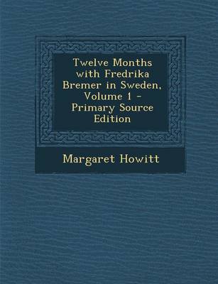 Book cover for Twelve Months with Fredrika Bremer in Sweden, Volume 1 - Primary Source Edition