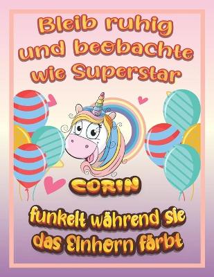 Book cover for Bleib ruhig und beobachte wie Superstar Corin funkelt wahrend sie das Einhorn farbt