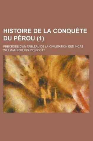 Cover of Histoire de La Conquete Du Perou (1); Precedee D'Un Tableau de La Civilisation Des Incas